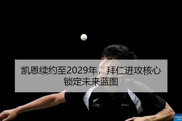 凯恩续约至2029年，拜仁进攻核心锁定未来蓝图